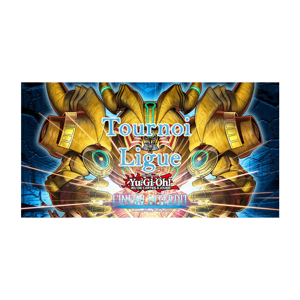 Yu-Gi-Oh! - Tournoi Ligue - Saison L’Infini Interdit - 25 Septembre 13h30