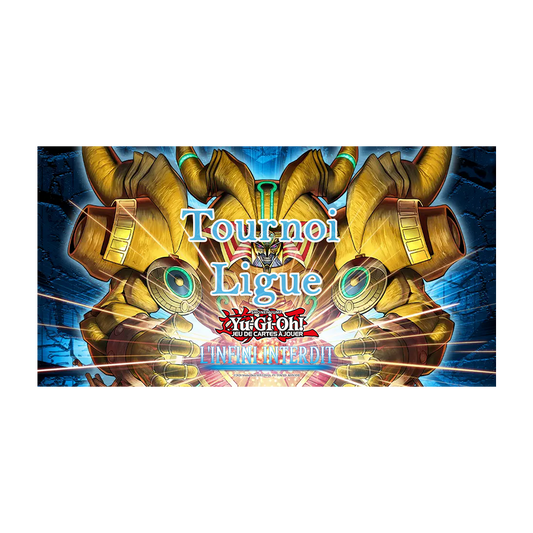 Yu-Gi-Oh! - Tournoi Ligue - Saison L’Infini Interdit - 25 Septembre 13h30