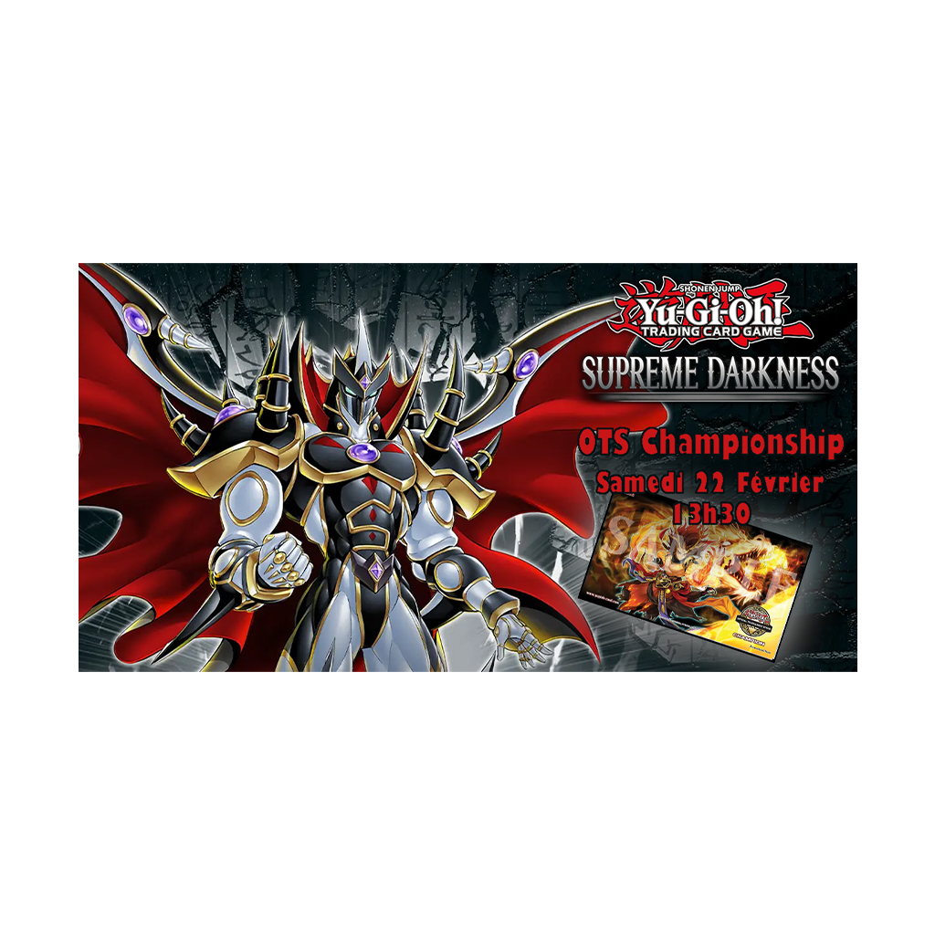 Yu-Gi-Oh! - Tournoi OTS Championship - Saison Les Ténèbres Suprêmes - 22 Février 13h30