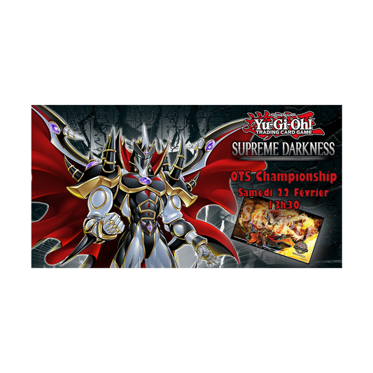 Yu-Gi-Oh! - Tournoi OTS Championship - Saison Les Ténèbres Suprêmes - 22 Février 13h30